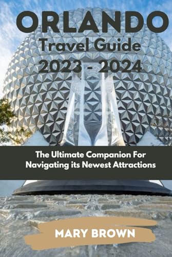 Orlando Travel Guide 2023 - 2024: The Ultimate Companion For Navigating its Newest Attractions von Independently published